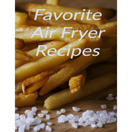 Favorite Air Fryer Recipes: Your best air fryer recipes stored in one place with this 8.5 x 11 inch bound recipe book for all cooks (Best Places To Camp In Maui)