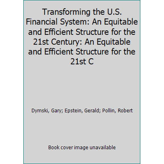 Pre-Owned Transforming the U.S. Financial System: An Equitable and Efficient Structure for the 21st Century: An Equitable and Efficient Structure for the 21st C (Paperback) 1563242699 9781563242694