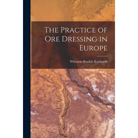 The Practice of Ore Dressing in Europe, (Paperback)