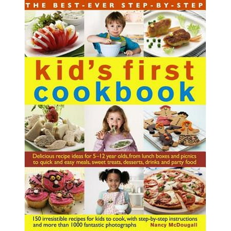 The Best-Ever Step-By-Step Kid's First Cookbook : Delicious Recipe Ideas for 5-12 Year Olds from Lunch Boxes and Picnics to Quick and Easy Meals, Sweet Treats, Desserts, Drinks and Party (Best Cupcake Recipe Ever From Scratch)