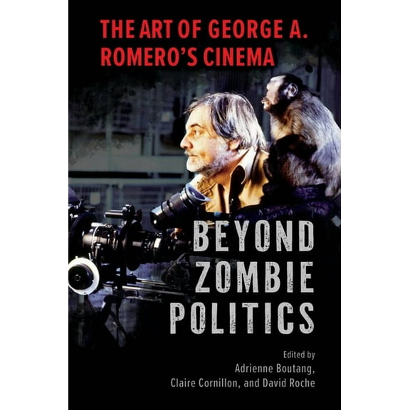 Horror and Monstrosity Studies Beyond Zombie Politics: The Art of George A. Romero's Cinema, (Paperback)