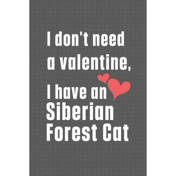 I don't need a valentine, I have a Siberian Forest Cat: For Siberian Forest Cat Fans, (Paperback)