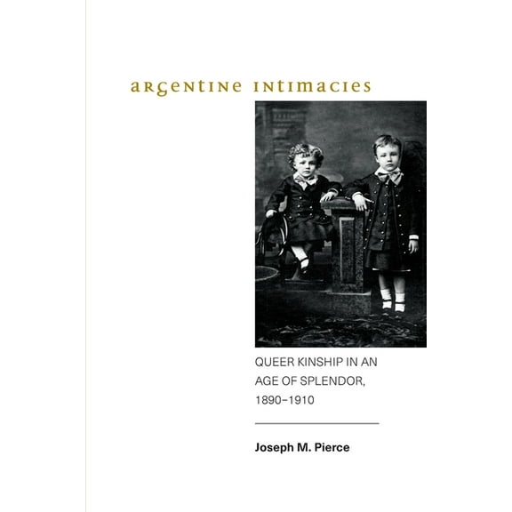 Suny Series, Genders in the Global South Argentine Intimacies: Queer Kinship in an Age of Splendor, 1890-1910, (Paperback)
