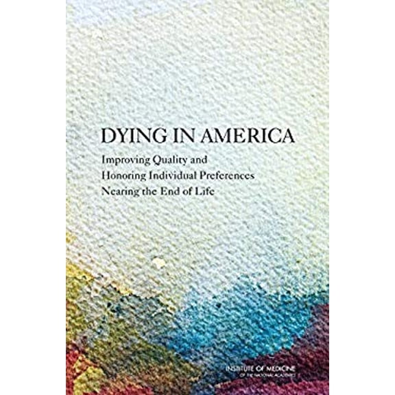 Pre-Owned Dying in America: Improving Quality and Honoring Individual Preferences Near the End of Life (Hardcover) 0309303109 9780309303101