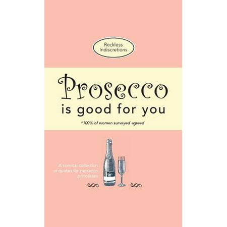 Prosecco Is Good for You : A Comical Collection of Quotes for Prosecco