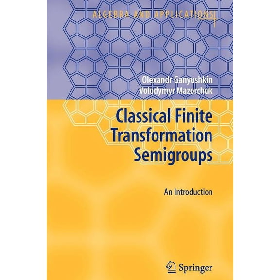 Algebra and Applications Classical Finite Transformation Semigroups: An Introduction, Book 9, (Paperback)