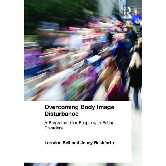 Overcoming Body Image Disturbance: A Programme for People with Eating Disorders, (Paperback)