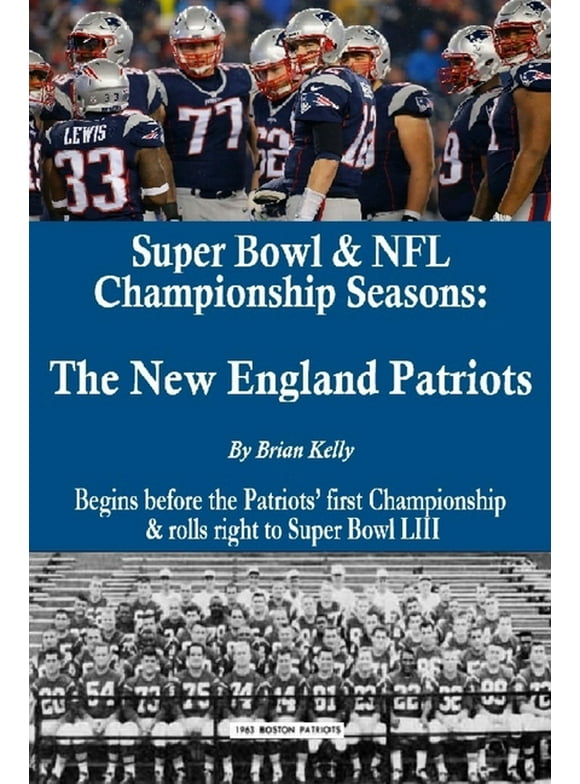 Super Bowl & NFL Championship Seasons : The New England Patriots: Begins before the Patriots first championship & rolls right to Super Bowl LIII (Paperback)