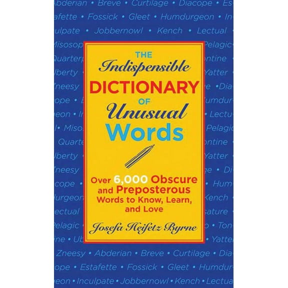 The Indispensable Dictionary of Unusual Words : Over 6,000 Obscure and Preposterous Words to Know, Learn, and Love (Paperback)