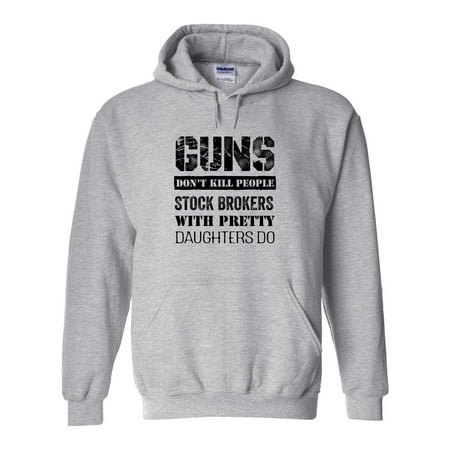 Guns Don't Kill People, Stock Brokers With Pretty Daughters Do Hoodie - ID: