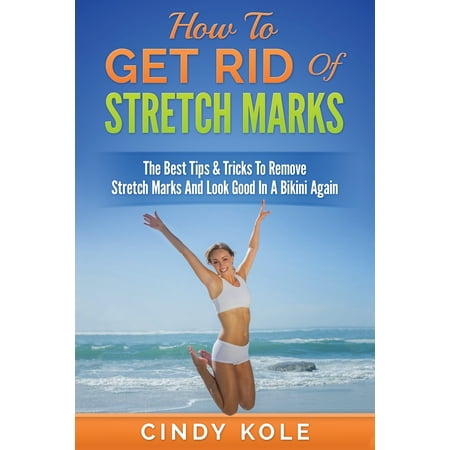 Weight Loss: How To Get Rid Of Stretch Marks: The Best Tips & Tricks To Remove Stretch Marks And Look Good In A Bikini (Best Way To Get Rid Of Cigarette Smell In Car)