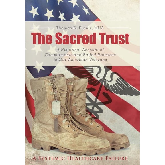 The Sacred Trust : A Historical Account of Commitments and Failed Promises to Our American Veterans (Hardcover)
