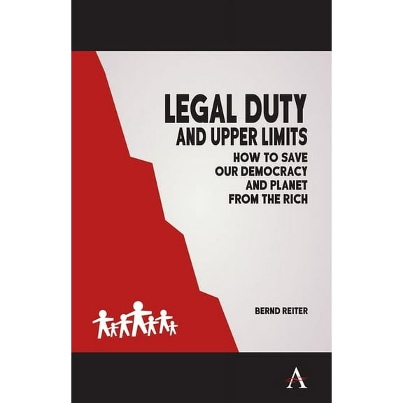 Legal Duty and Upper Limits: How to Save Our Democracy and Planet from the Rich (Paperback)