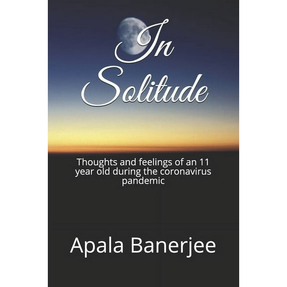 In Solitude: Thoughts and feelings of an 11 year old during the coronavirus pandemic (Paperback)