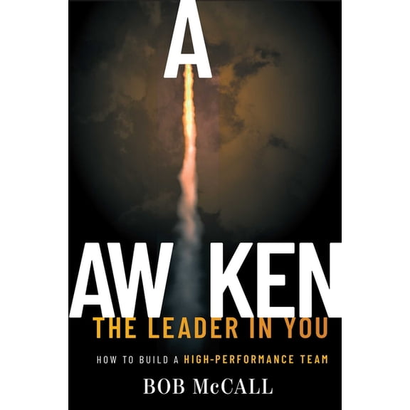 Awaken the Leader in You: How to Build a High-Performance Team, (Paperback)