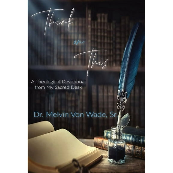 Think on This: A Theological Devotional From My Sacred Desk, (Hardcover)