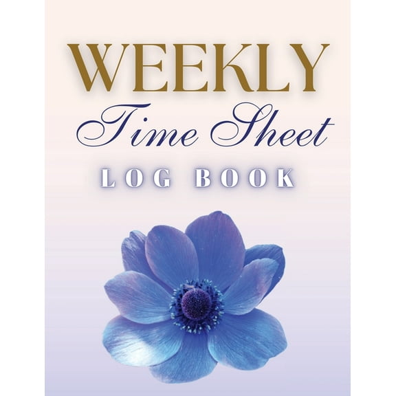 Weekly Time Sheet Log Book: Record Work Hours for Employees, Small Business, and Personal Use (Blue Flower), (Paperback)