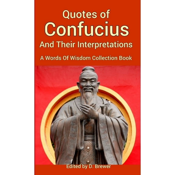 Quotes of Confucius And Their Interpretations, A Words Of Wisdom Collection Book, (Paperback)