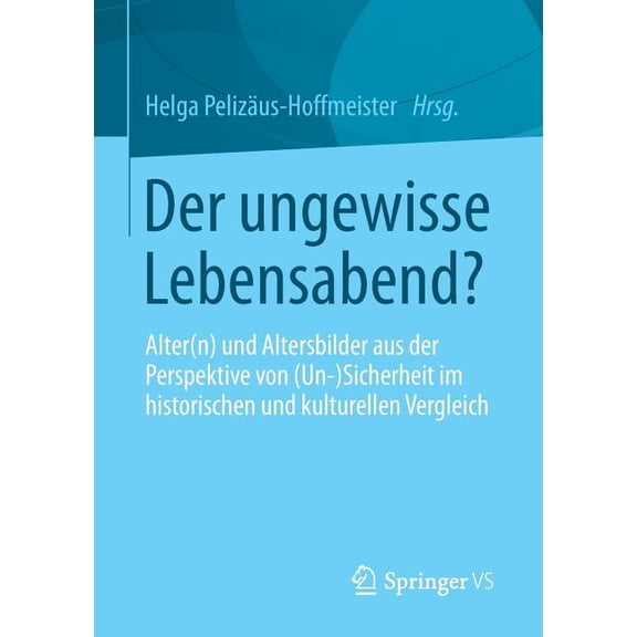 Der Ungewisse Lebensabend?: Alter(n) Und Altersbilder Aus Der Perspektive Von (Un-) Sicherheit Im Historischen Und Kultu, (Paperback)