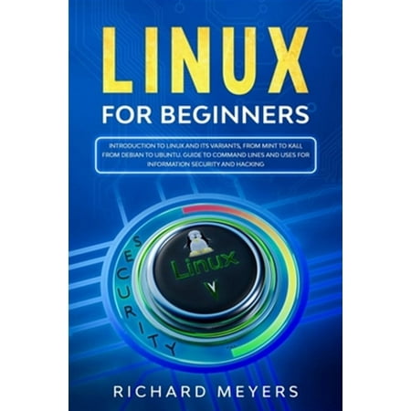 Linux for Beginners: Introduction to Linux and its Variants, from Mint to Kali, from Debian to (Paperback) by Richard Meyers