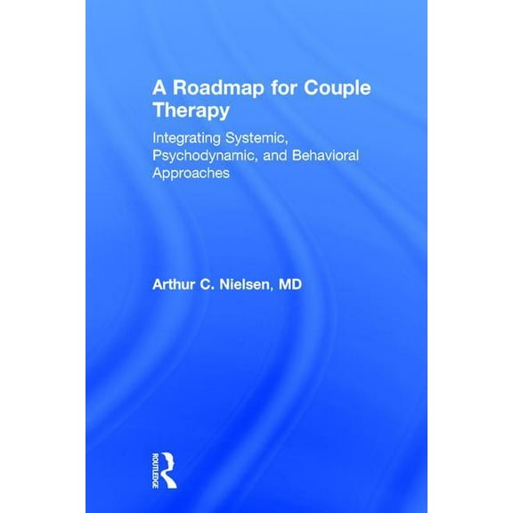 A Roadmap for Couple Therapy: Integrating Systemic, Psychodynamic, and Behavioral Approaches, (Hardcover)