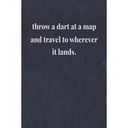 Throw A Dart At A Map And Travel To Wherever It Lands.: Daily Success, Motivation and Everyday Inspiration For Your Best Year Ever, 365 days to more H