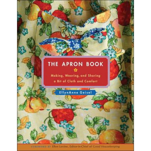 Pre-Owned The Apron Book: Making, Wearing, and Sharing a Bit of Cloth and Comfort [With Full-Size Bib Apron Pattern] (Hardcover) 0740761811 9780740761812