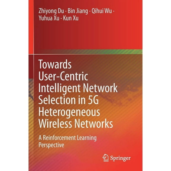 Towards User-Centric Intelligent Network Selection in 5g Heterogeneous Wireless Networks: A Reinforcement Learning Persp, (Paperback)