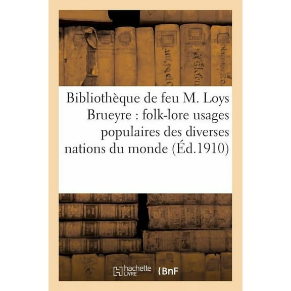 Arts: Catalogue de la Bibliothèque de Feu M. Loys Brueyre: Folk-Lore (Paperback)