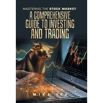 Mastering the Stock Market: A Comprehensive Guide to Investing and Trading, (Hardcover)