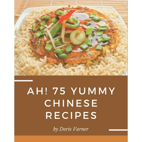 Ah! 75 Yummy Chinese Recipes: Discover Yummy Chinese Cookbook NOW! (Paperback)