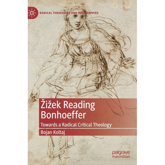 Radical Theologies and Philosophies Zizek Reading Bonhoeffer: Towards a Radical Critical Theology, (Hardcover)