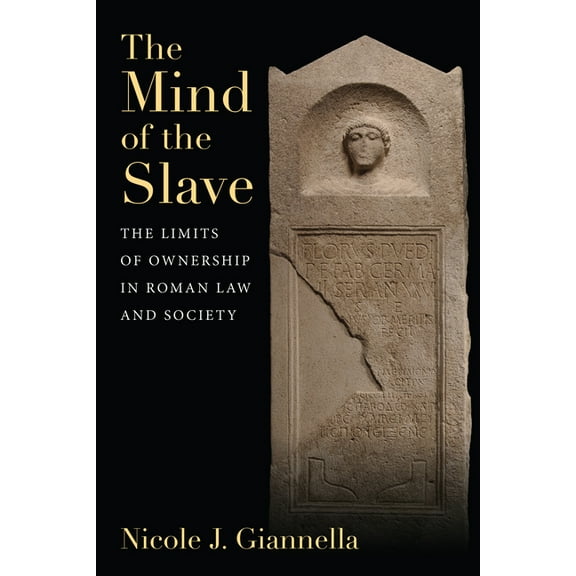 The Mind of the Slave: The Limits of Ownership in Roman Law and Society, (Hardcover)