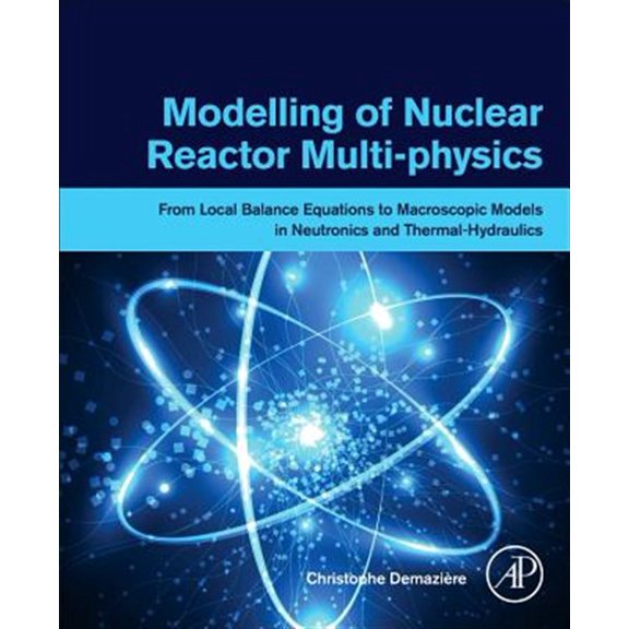 Pre-Owned Modelling of Nuclear Reactor Multi-Physics: From Local Balance Equations to Macroscopic Models in Neutronics and Thermal, (Paperback)