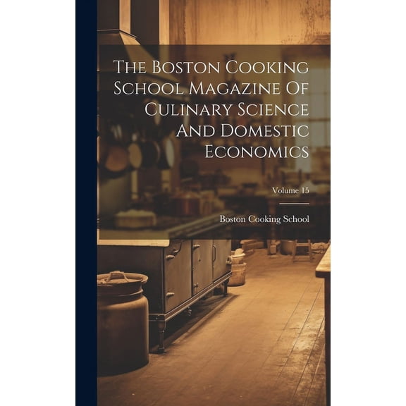 The Boston Cooking School Magazine Of Culinary Science And Domestic Economics; Volume 15 (Hardcover)