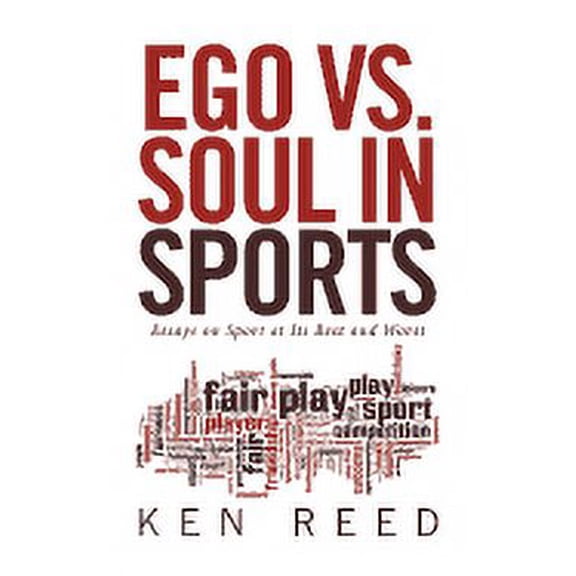 Ego Vs. Soul in Sports : Essays on Sport at Its Best and Worst