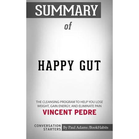 Summary of Happy Gut: The Cleansing Program to Help You Lose Weight, Gain Energy, and Eliminate Pain by Vincent Pedre | Conversation Starters - (Best Weight Gain Program)