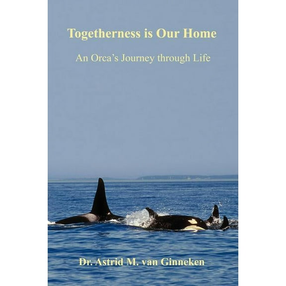 Togetherness is Our Home: An Orca's Journey through Life, (Paperback)