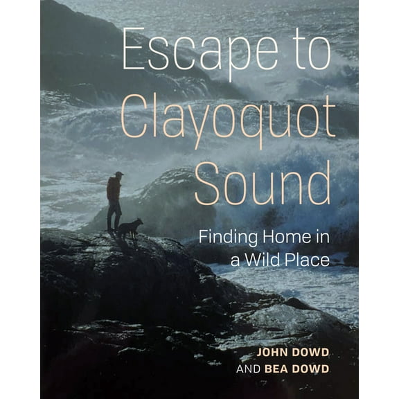 Escape to Clayoquot Sound: Finding Home in a Wild Place, (Paperback)