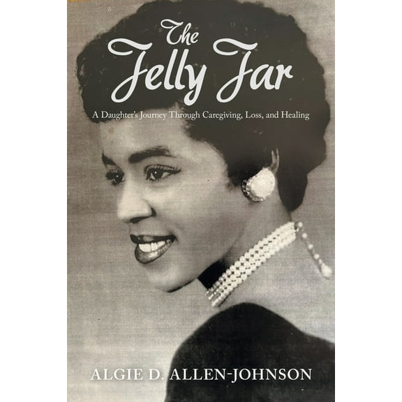 The Jelly Jar: A Daughter's Journey Through Caregiving, Loss, and Healing, (Paperback)