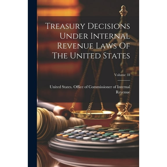 Treasury Decisions Under Internal Revenue Laws Of The United States; Volume 18 (Paperback)