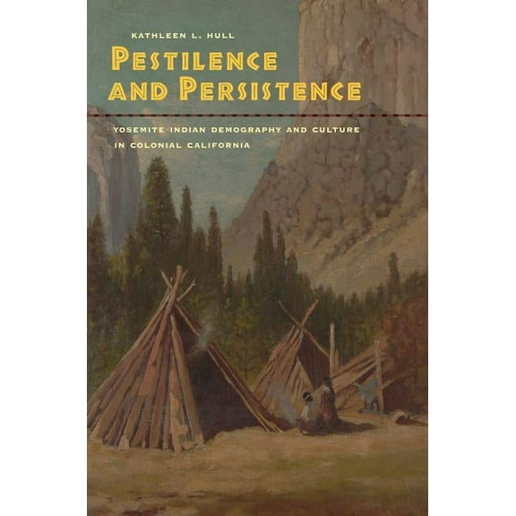 Pestilence and Persistence : Yosemite Indian Demography and Culture in Colonial California (Edition 1) (Hardcover)