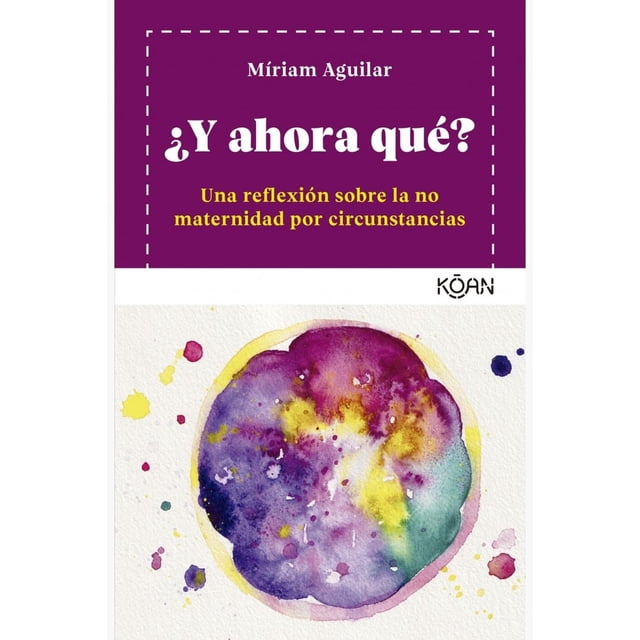 Libro ¿y Ahora Que? Tapa Blanda, Autor Miriam Aguilar, Editorial Koan Libros