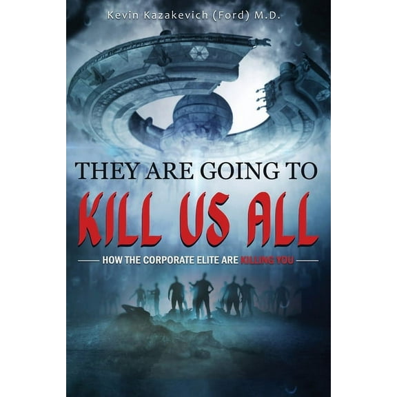 They Are Going To Kill Us All: How the corporate elite are killing you, (Paperback)