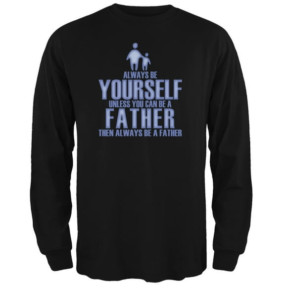 Father's Day Always Be Yourself Father Black Adult Long Sleeve T-Shirt - 2X-Large