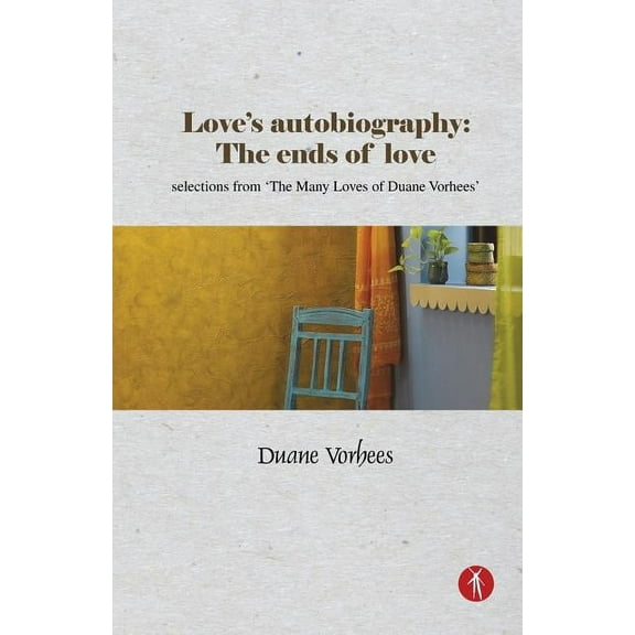 Love's Autobiography: The Ends Of Love: selections from The Many Loves of Duane Vorhees, (Paperback)