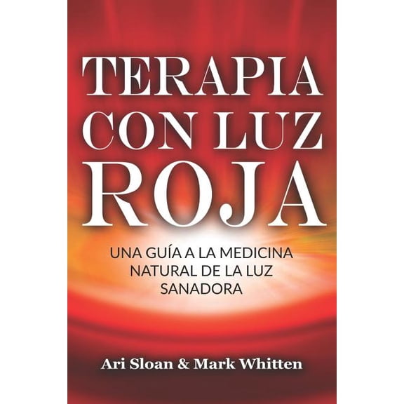 Terapia con luz roja: Una guÃ­a a la medicina natural de la luz sanadora: Red Light Therapy: Guide to Natural Healing Lig, (Paperback)