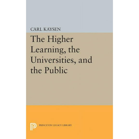 Princeton Legacy Library The Higher Learning, the Universities, and the Public, Book 1881, (Paperback)