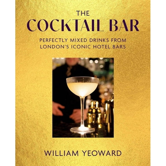 The Cocktail Bar: Perfectly Mixed Drinks from London's Iconic Hotel Bars, (Hardcover)