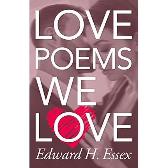Love Poems We Love: Intimate Verses from the author of Remains To Be Seen Paperback Edward H. Essex
